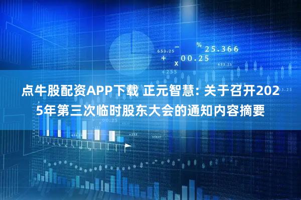 点牛股配资APP下载 正元智慧: 关于召开2025年第三次临时股东大会的通知内容摘要