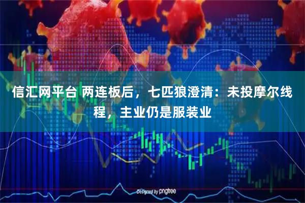 信汇网平台 两连板后，七匹狼澄清：未投摩尔线程，主业仍是服装业