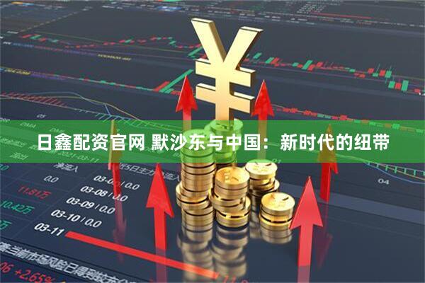 日鑫配资官网 默沙东与中国：新时代的纽带